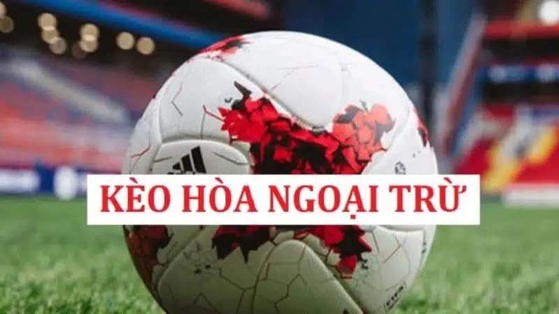 Tổng quan kèo hòa ngoại trừ Tổng quan kèo hòa ngoại trừ